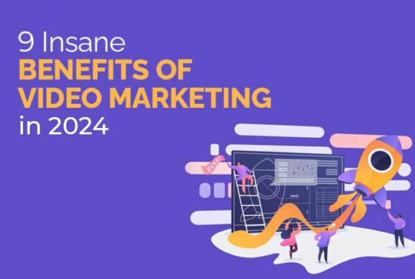 9 Insane Benefits of Video Marketing